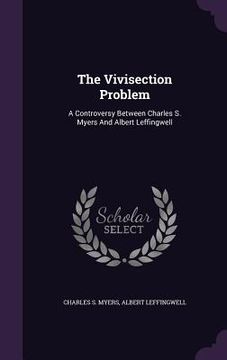 portada The Vivisection Problem: A Controversy Between Charles S. Myers And Albert Leffingwell (en Inglés)