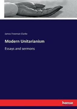 portada Modern Unitarianism: Essays and sermons (en Inglés)