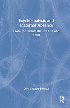 portada Psychoanalysis and Maternal Absence: From the Traumatic to Faith and Trust (en Inglés)