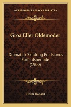 portada Groa Eller Oldemoder: Dramatisk Skildring Fra Islands Forfaldsperiode (1900) (en Danés)