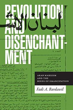 portada Revolution and Disenchantment: Arab Marxism and the Binds of Emancipation (Theory in Forms) 