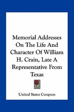 portada memorial addresses on the life and character of william h. crain, late a representative from texas (en Inglés)