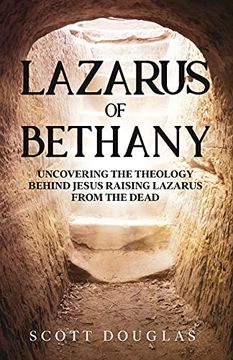 portada Lazarus of Bethany: Uncovering the Theology Behind Jesus Raising Lazarus From the Dead (3) (Organic Faith) (in English)