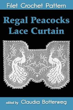 portada Regal Peacocks Lace Curtain Filet Crochet Pattern: Complete Instructions and Chart (en Inglés)