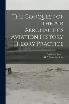 portada The Conquest of the Air Aeronautics Aviation History Theory Practice (en Inglés)