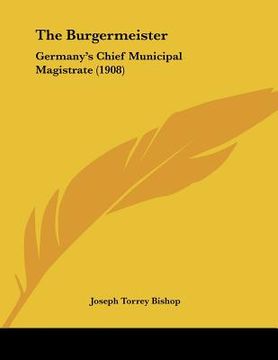 portada the burgermeister: germany's chief municipal magistrate (1908) (en Inglés)