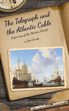 portada The Telegraph and the Atlantic Cable: Beginning of the Modern World (en Inglés)