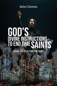 portada God's Divine Instructions to End Time Saints: Jesus Christ is Coming Again (en Inglés)