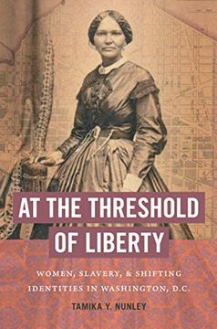 portada At the Threshold of Liberty: Women, Slavery, and Shifting Identities in Washington, D. C. (The John Hope Franklin Series in African American History and Culture) (en Inglés)