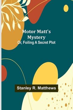 portada Motor Matt's Mystery; Or, Foiling a Secret Plot (in English)