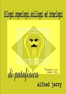 portada Siloqui, superloqui, soliloqui ed interloqui di patafisica (en Italiano)
