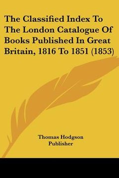 portada the classified index to the london catalogue of books published in great britain, 1816 to 1851 (1853) (en Inglés)