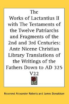 portada the works of lactantius ii with the testaments of the twelve patriarchs and fragments of the 2nd and 3rd centuries: ante nicene christian library tran (en Inglés)