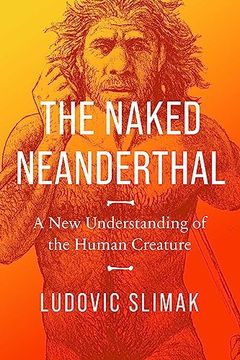 portada The Naked Neanderthal: A new Understanding of the Human Creature (en Inglés)