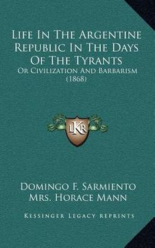 portada life in the argentine republic in the days of the tyrants: or civilization and barbarism (1868) (en Inglés)