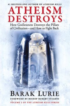portada Athiesm Destroys: How Godlessness Destroys the Pillars of Civilization―And how to Fight Back (Atheism Kills) (en Inglés)