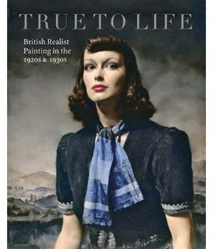 portada True To Life: British Realist Painting in the 1920s and 1930s