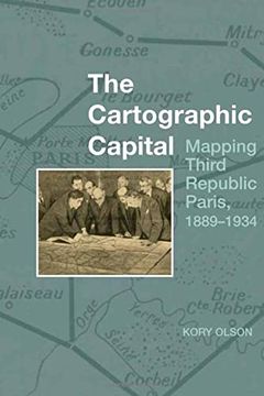 portada The Cartographic Capital: Mapping Third Republic Paris, 1889-1934 (en Inglés)