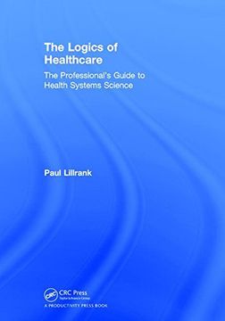 portada The Logics of Healthcare: The Professional’S Guide to Health Systems Science (en Inglés)