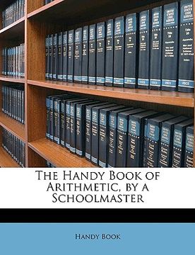 portada the handy book of arithmetic, by a schoolmaster (in English)
