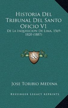 portada Historia del Tribunal del Santo Oficio v1: De la Inquisicion de Lima, 1569-1820 (1887)