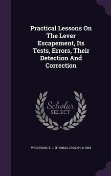 portada Practical Lessons On The Lever Escapement, Its Tests, Errors, Their Detection And Correction (in English)