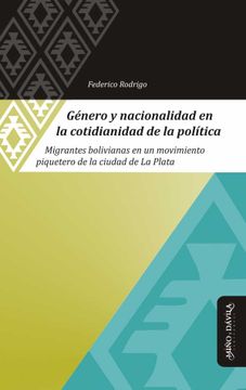 portada Género y Nacionalidad en la Cotidianidad de la Política: Migrantes Bolivianas en un Movimiento Piquetero de la Ciudad de la Plata (in Spanish)
