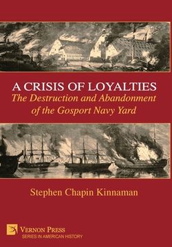 portada A Crisis of Loyalties: The Destruction and Abandonment of the Gosport Navy Yard (en Inglés)