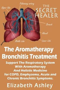 portada The Aromatherapy Bronchitis Treatment: Support the Respiratory System with Essential Oils and Holistic Medicine for COPD, Emphysema, Acute and Chronic (en Inglés)