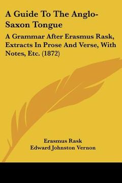 portada a guide to the anglo-saxon tongue: a grammar after erasmus rask, extracts in prose and verse, with notes, etc. (1872) (en Inglés)