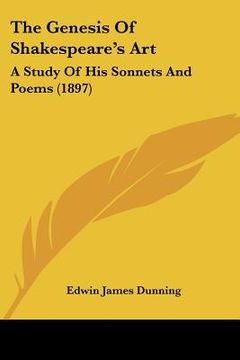 portada the genesis of shakespeare's art: a study of his sonnets and poems (1897) (en Inglés)