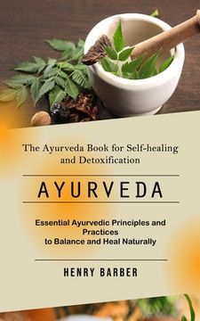 portada Ayurveda: The Ayurveda Book for Self-healing and Detoxification (Essential Ayurvedic Principles and Practices to Balance and Hea (en Inglés)
