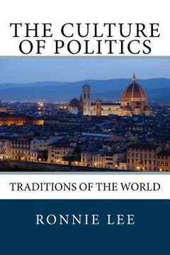 portada The Culture of Politics: Traditions of the World (en Inglés)