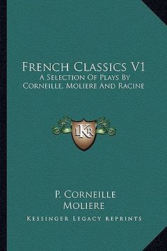 portada french classics v1: a selection of plays by corneille, moliere and racine (en Inglés)