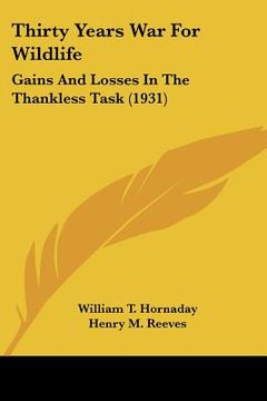 portada thirty years war for wildlife: gains and losses in the thankless task (1931) (en Inglés)