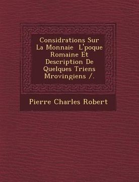 portada Consid Rations Sur La Monnaie L' Poque Romaine Et Description de Quelques Triens M Rovingiens /. (en Francés)