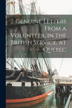 portada Genuine Letters From a Volunteer, in the British Service, at Quebec [microform] (in English)