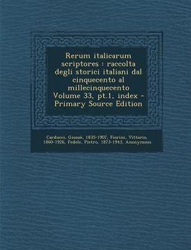 portada Rerum Italicarum Scriptores: Raccolta Degli Storici Italiani Dal Cinquecento Al Millecinquecento Volume 33, PT.1, Index - Primary Source Edition (en Latin)