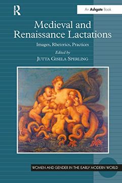 portada Medieval and Renaissance Lactations: Images, Rhetorics, Practices (Women and Gender in the Early Modern World) (en Inglés)