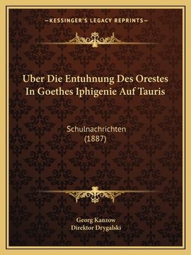 portada Uber Die Entuhnung Des Orestes In Goethes Iphigenie Auf Tauris: Schulnachrichten (1887) (in German)