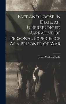portada Fast and Loose in Dixie, an Unprejudiced Narrative of Personal Experience As a Prisoner of War (en Inglés)