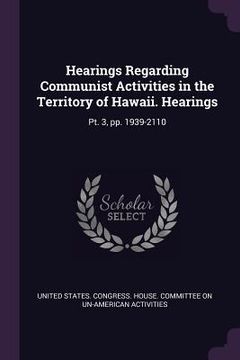 portada Hearings Regarding Communist Activities in the Territory of Hawaii. Hearings: Pt. 3, pp. 1939-2110 (en Inglés)
