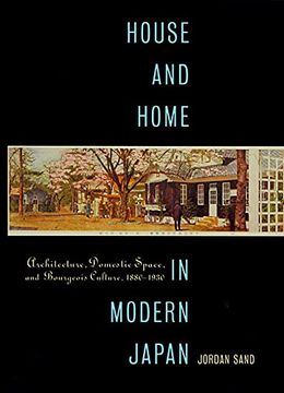 portada House and Home in Modern Japan: Architecture, Domestic Space, and Bourgeois Culture, 1880-1930 (Harvard East Asian Monographs) 