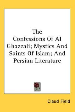 portada the confessions of al ghazzali; mystics and saints of islam; and persian literature (in English)