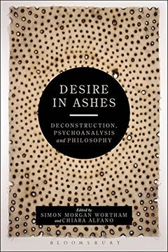 portada Desire in Ashes: Deconstruction, Psychoanalysis, Philosophy (Bloomsbury Studies in Continental Philosophy)