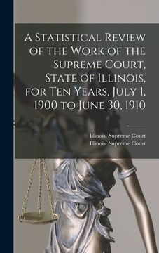 portada A Statistical Review of the Work of the Supreme Court, State of Illinois, for Ten Years, July 1, 1900 to June 30, 1910 (in English)