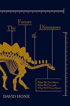 portada The Future of Dinosaurs: What we Don'T Know, What we Can, and What We'Ll Never Know 