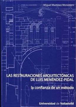 Las Restauraciones Arquitectonicas de Luis Menendez-Pidal: La con Fianza de un Metodo