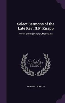 portada Select Sermons of the Late Rev. N.P. Knapp: Rector of Christ Church, Mobile, Ala (en Inglés)
