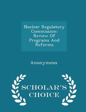 portada Nuclear Regulatory Commission: Review of Programs and Reforms - Scholar's Choice Edition